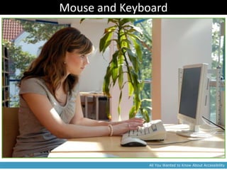 Mouse and Keyboard




              All You Wanted to Know About Accessibility
 