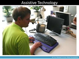 Assistive Technology




                All You Wanted to Know About Accessibility
 