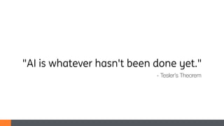 "AI is whatever hasn't been done yet."
- Tesler’s Theorem
 