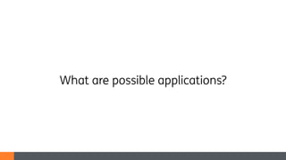 What are possible applications?
 
