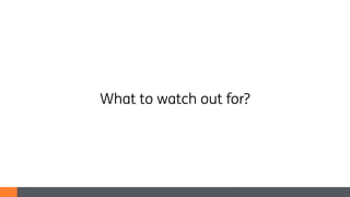 What to watch out for?
 