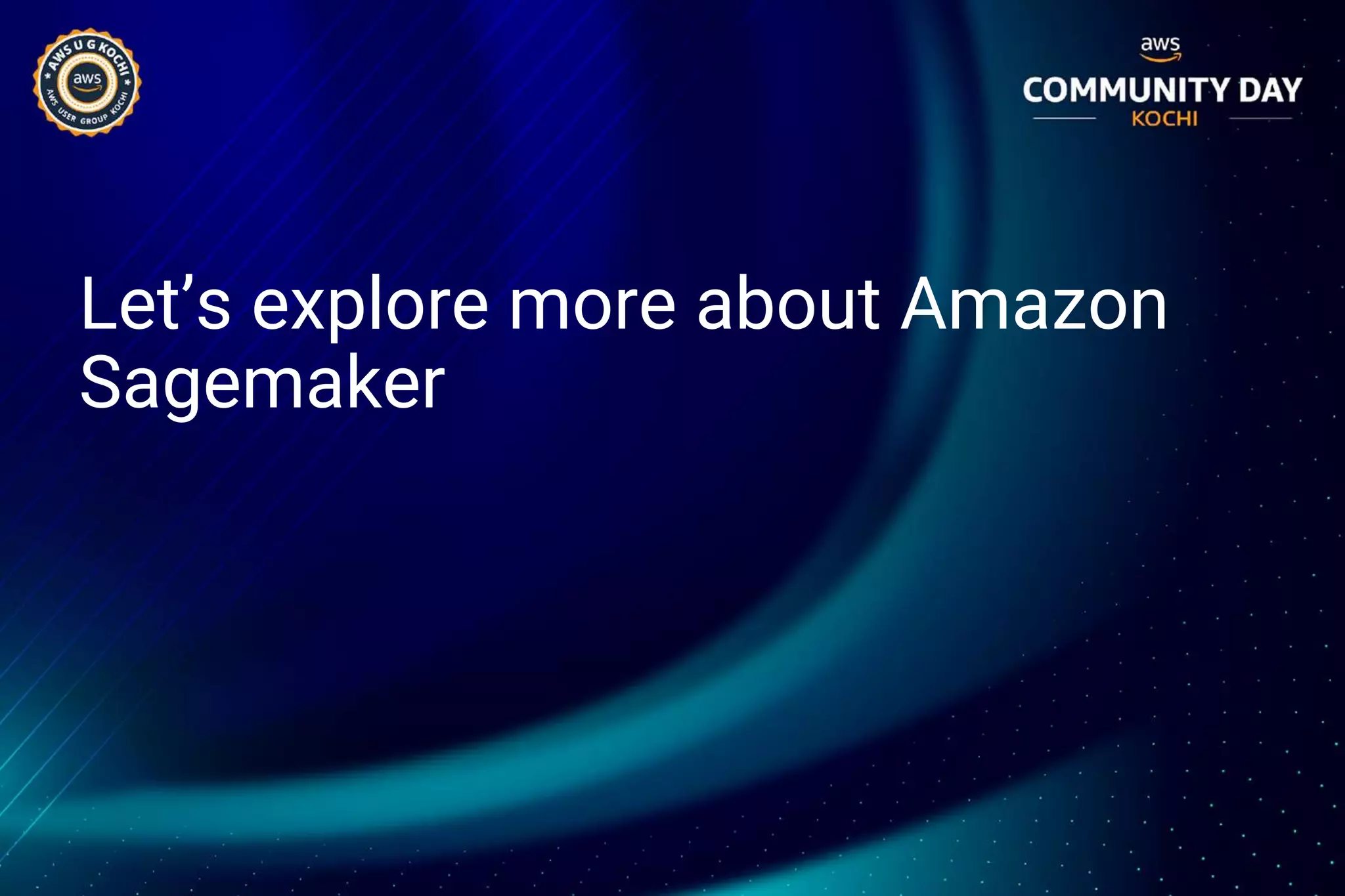 Let’s explore more about Amazon
Sagemaker
 