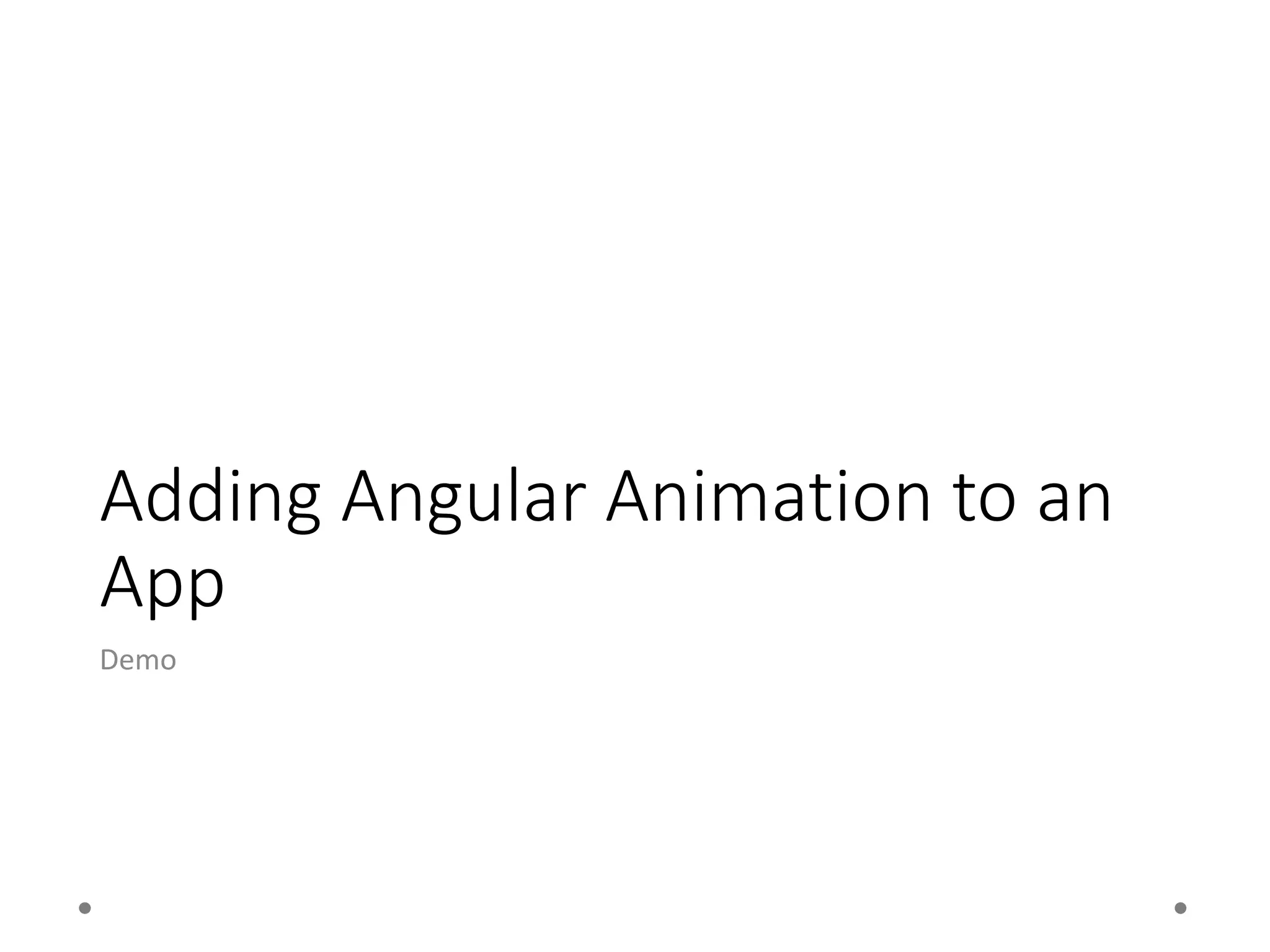 Adding Angular Animation to an
App
Demo
 
