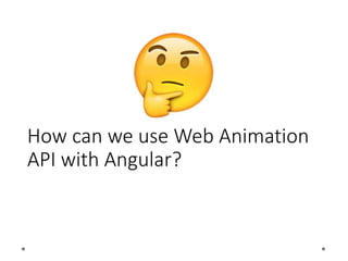 How can we use Web Animation
API with Angular?
 