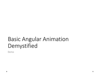 Basic Angular Animation
Demystified
Demo
 