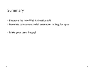 Summary
• Embrace the new Web Animation API
• Decorate components with animation in Angular apps
• Make your users happy!
 