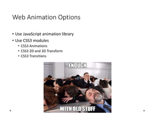 Web Animation Options
• Use JavaScript animation library
• Use CSS3 modules
• CSS3 Animations
• CSS3 2D and 3D Transform
• CSS3 Transitions
 