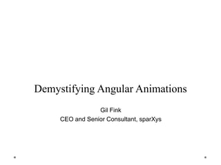 Demystifying Angular Animations
Gil Fink
CEO and Senior Consultant, sparXys
 