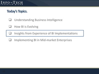 Today’sTopics.
 Understanding Business Intelligence
 How BI is Evolving
 Insights from Experience of BI Implementations
 Implementing BI in Mid-market Enterprises
19
 