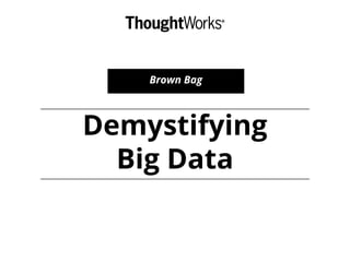Demystifying
Big Data
Brown Bag
 