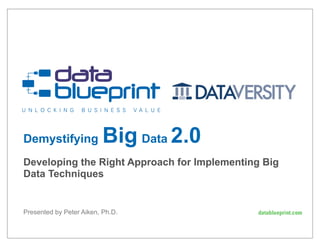 Demystifying

Big Data 2.0

Developing the Right Approach for Implementing Big
Data Techniques

Presented by Peter Aiken, Ph.D.

 