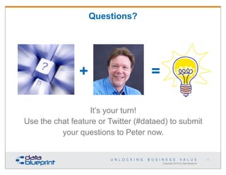 Questions?

+

=

It’s your turn!
Use the chat feature or Twitter (#dataed) to submit
your questions to Peter now.

71

Copyright 2013 by Data Blueprint

 