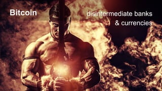 Bitcoin disintermediate banks
& currencies
 