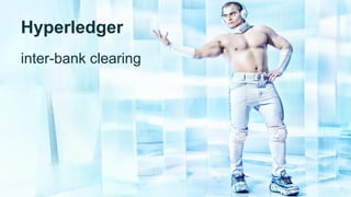 Hyperledger
inter-bank clearing
 