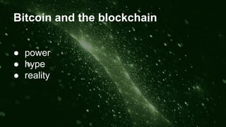 Bitcoin and the blockchain
● power
● hype
● reality
 