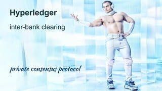 Hyperledger
inter-bank clearing
private consensus protocol
 
