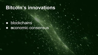 Bitcoin’s innovations
● blockchains
● economic consensus
 