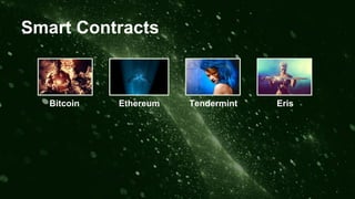 Smart Contracts
Bitcoin Ethereum Tendermint Eris
 