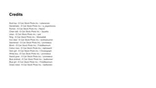 Credits
Roof top - © Can Stock Photo Inc. / solarseven
Handshake - © Can Stock Photo Inc. / a_papantoniou
Roman - © Can Stock Photo Inc. / Nejron
Chain ball - © Can Stock Photo Inc. / 3quarks
Joker - © Can Stock Photo Inc. / sad
Ring - © Can Stock Photo Inc. / Marisabell
Iron claw - © Can Stock Photo Inc. / andreykuzmin
Swordman - © Can Stock Photo Inc. / prometeus
Monk – © Can Stock Photo Inc. / FotoMaximum
Colour man - © Can Stock Photo Inc. / alphaspirit
Hero girl - © Can Stock Photo Inc. / Choreograph
White boy - © Can Stock Photo Inc. / prometeus
Sword giver - © Can Stock Photo Inc. / prometeus
Blue android - © Can Stock Photo Inc. / leafsomen
Blue girl - © Can Stock Photo Inc. / FotoMaximum
Green robot - © Can Stock Photo Inc. / leafsomen
 