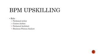  Role
 Technical writer
 Course Author
 Technical Architect
 Business Process Analyst
 