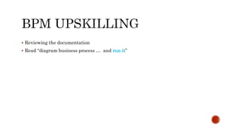  Reviewing the documentation
 Read “diagram business process … and run it”
 