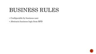  Configurable by business user
 Abstracts business logic from BPD
 