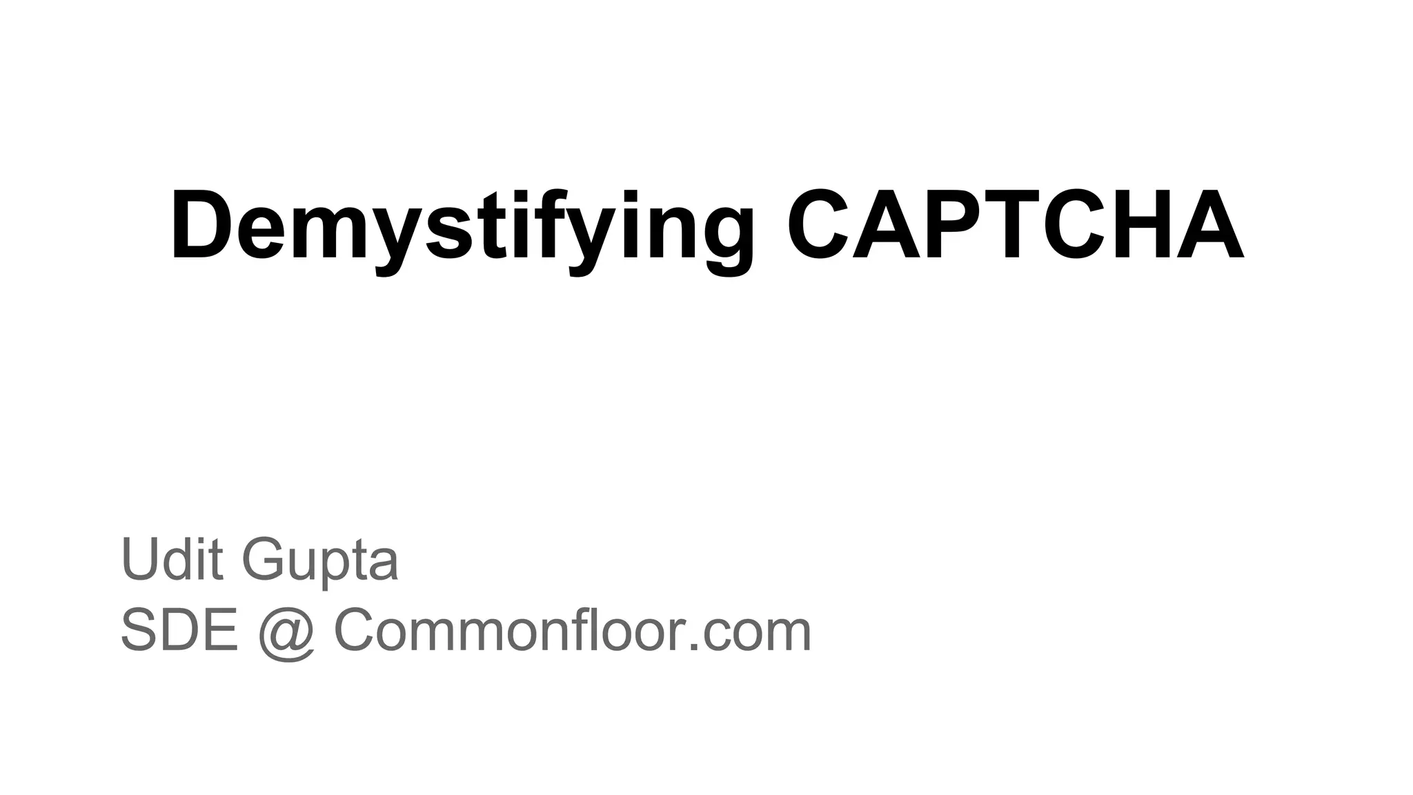 Demystifying CAPTCHA
Udit Gupta
SDE @ Commonfloor.com