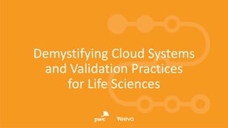 1Copyright © Veeva Systems 2019
Demystifying Cloud Systems
and Validation Practices
for Life Sciences
 