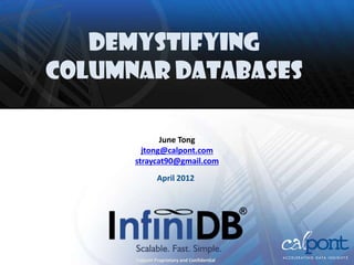 DeMystifying
Columnar Databases

             June Tong
        jtong@calpont.com
      straycat90@gmail.com
               April 2012


                                             ®



      Calpont Proprietary and Confidential
 