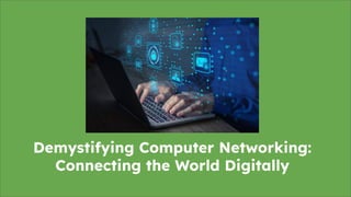 Demystifying Computer Networking:
Connecting the World Digitally
 