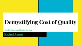 Demystifying Cost of Quality
Govind Ramu
Quality Progress publication Sep 2021
 