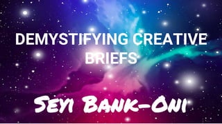 DEMYSTIFYING CREATIVE
BRIEFS
Seyi Bank-Oni
 