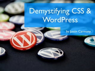 Demystifying CSS &
   WordPress
          by Justin Carmony
 