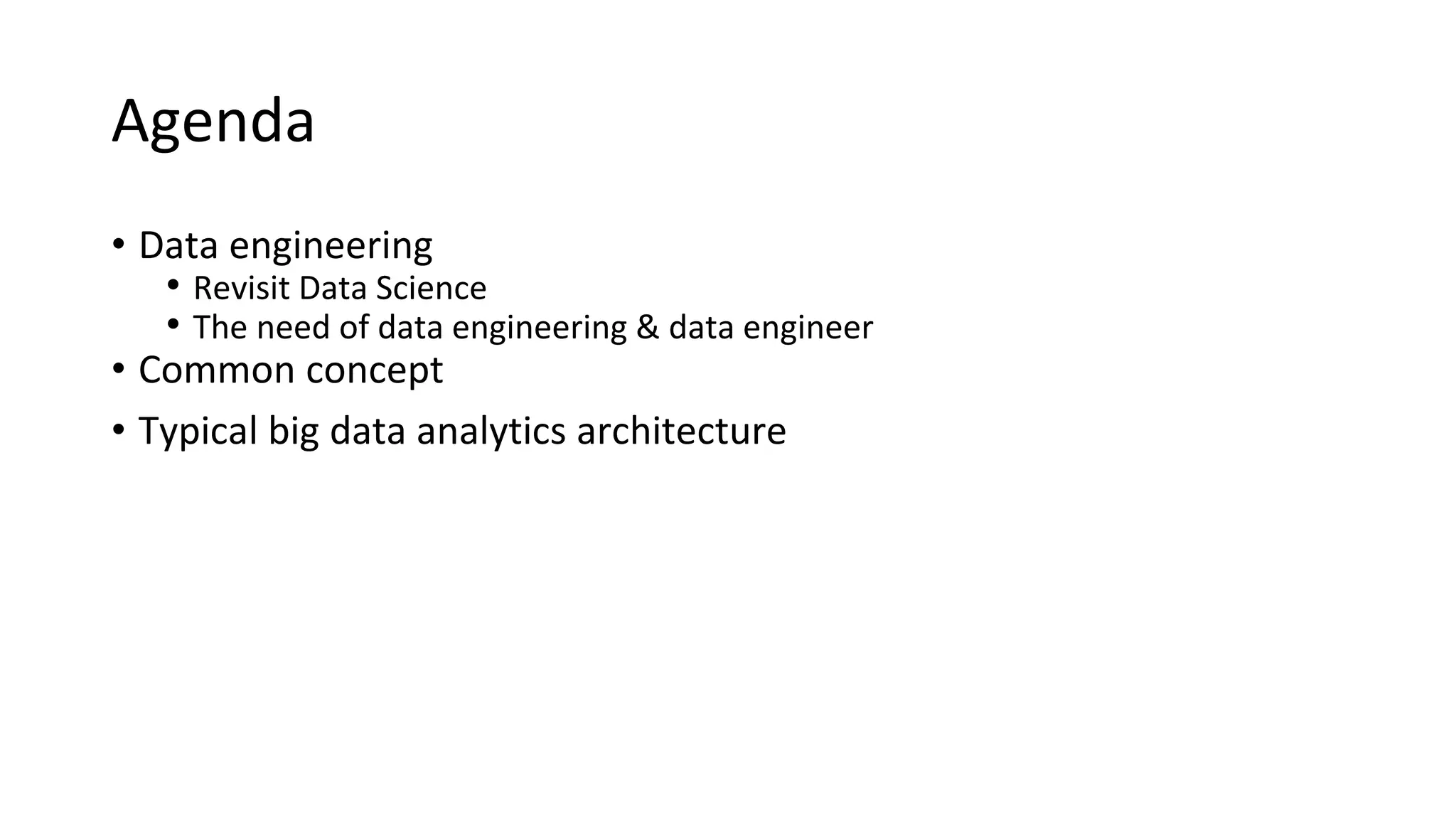 Agenda
• Data engineering
• Revisit Data Science
• The need of data engineering & data engineer
• Common concept
• Typical big data analytics architecture
 