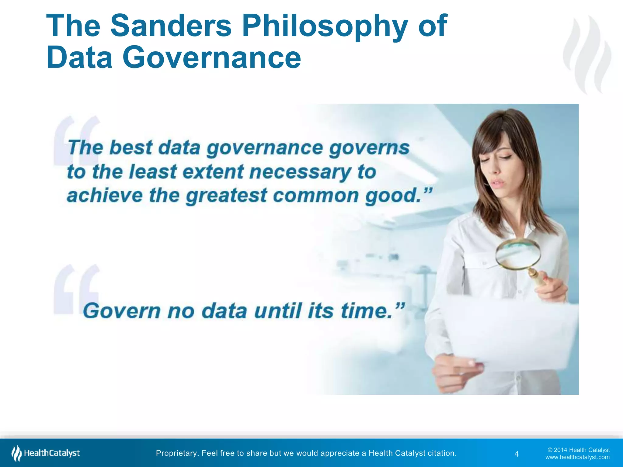 © 2014 Health Catalyst 
www.healthcatalyst.com 
The Sanders Philosophy of 
Data Governance 
Proprietary. Feel free to share but we would appreciate a Health Catalyst citation. 
4 
 