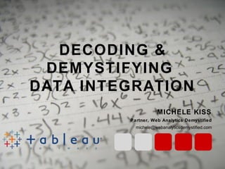 DECODING &
DEMYSTIFYING
DATA INTEGRATION
MICHELE KISS
Partner, Web Analytics Demystified
michele@webanalyticsdemystified.com

 