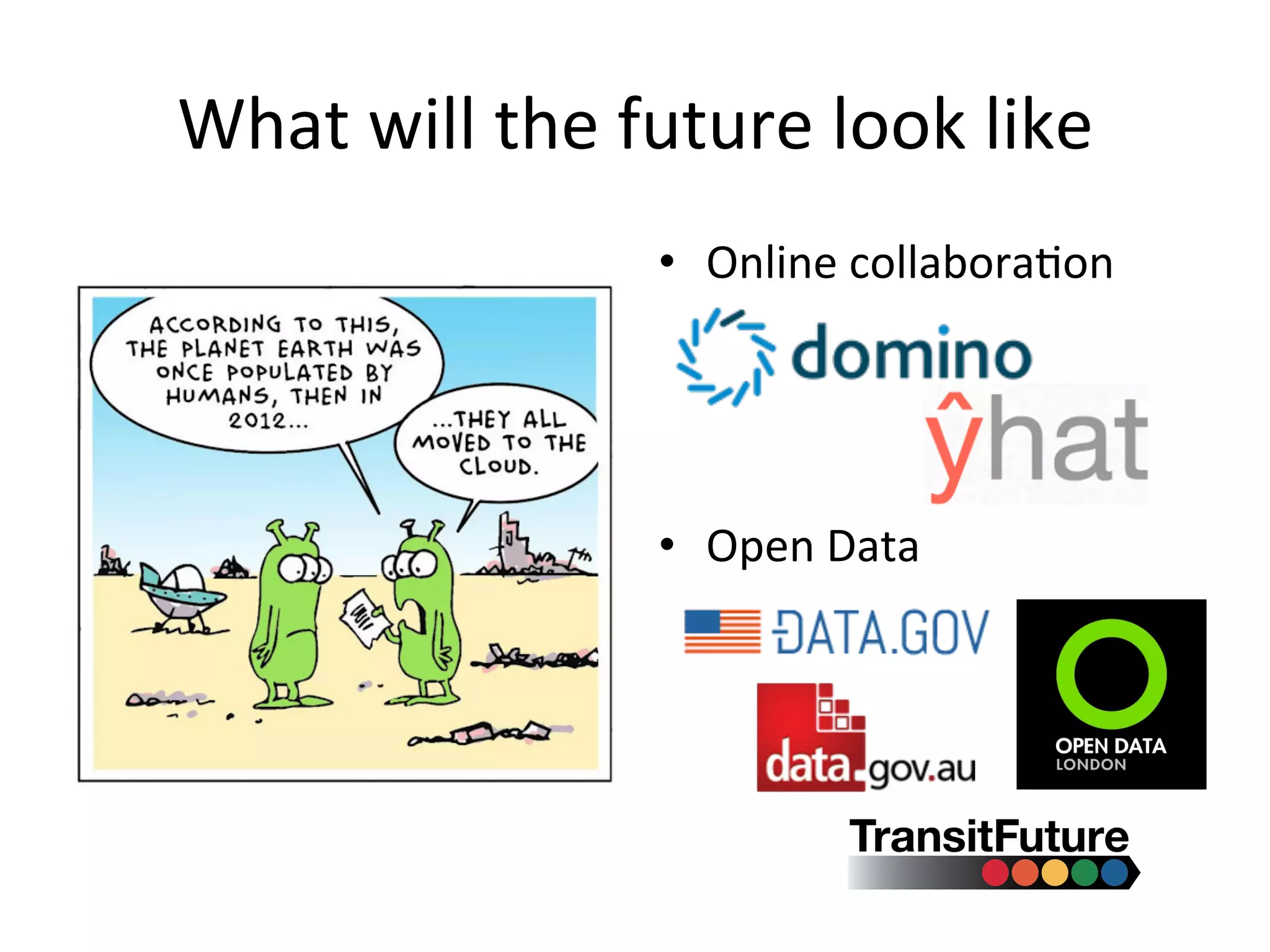 What	
  will	
  the	
  future	
  look	
  like	
  
•  Online	
  collabora&on	
  
•  Open	
  Data	
  
 