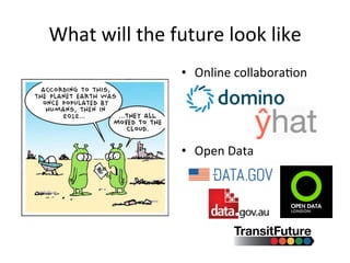 What	
  will	
  the	
  future	
  look	
  like	
  
•  Online	
  collabora&on	
  
•  Open	
  Data	
  
 