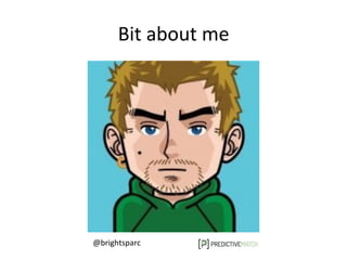 Bit	
  about	
  me	
  
@brightsparc	
  
 
