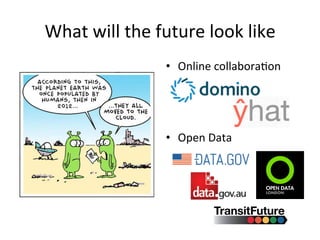What	
  will	
  the	
  future	
  look	
  like	
  
•  Online	
  collabora&on	
  
•  Open	
  Data	
  
 