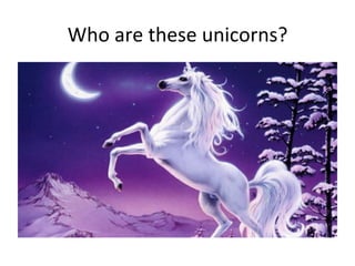 Who	
  are	
  these	
  unicorns?	
  
 
