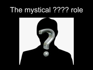 The mystical ???? role
 