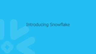24
Introducing  Snowflake
 