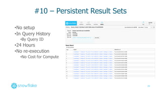 29
#10  – Persistent  Result  Sets
•No  setup
•In  Query  History
•By  Query  ID
•24  Hours
•No  re-­execution
•No  Cost  for  Compute
 