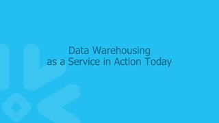 39
Data  Warehousing
as  a  Service  in  Action  Today
 