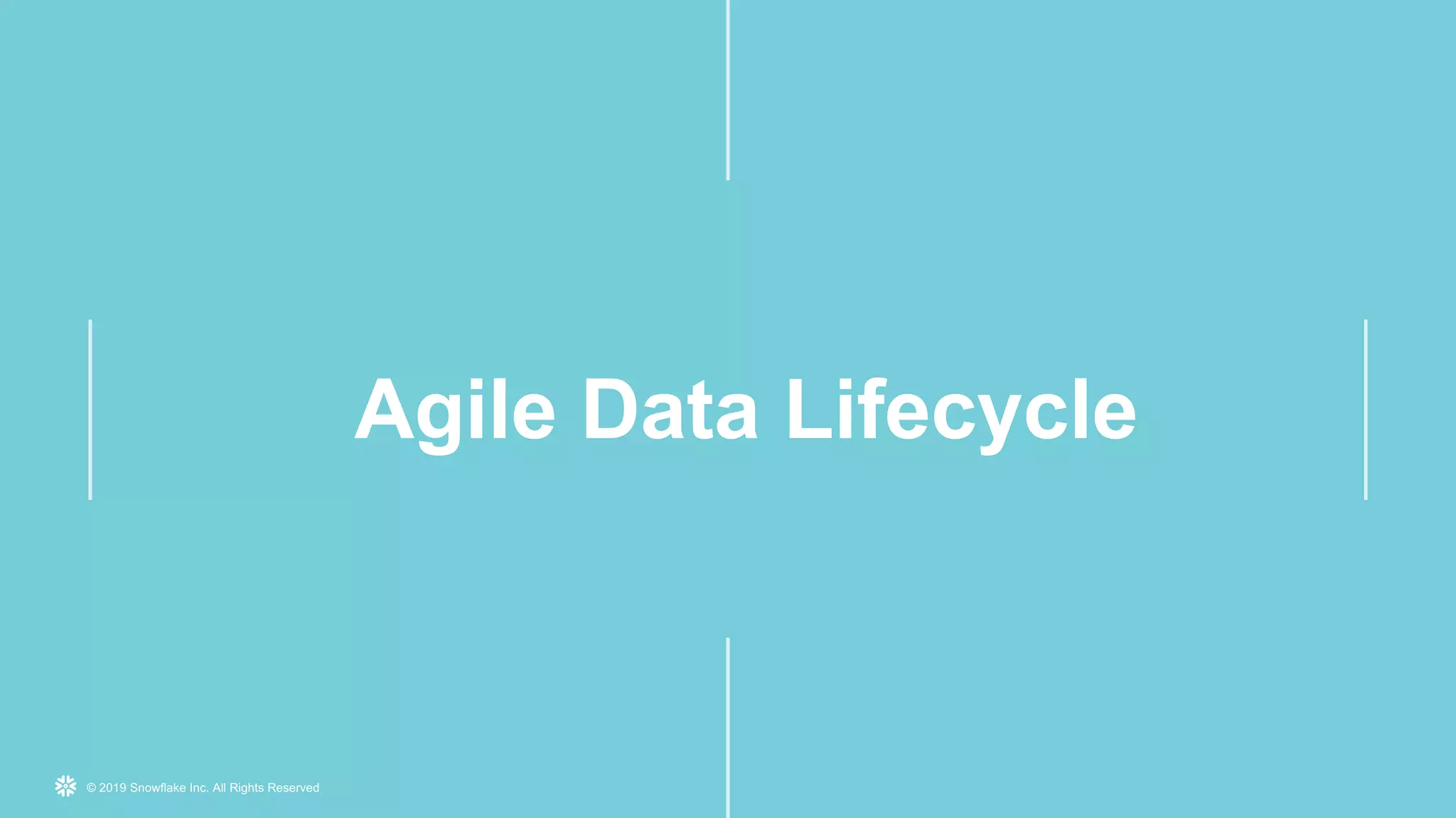 © 2019 Snowflake Inc. All Rights Reserved
Agile Data Lifecycle
 