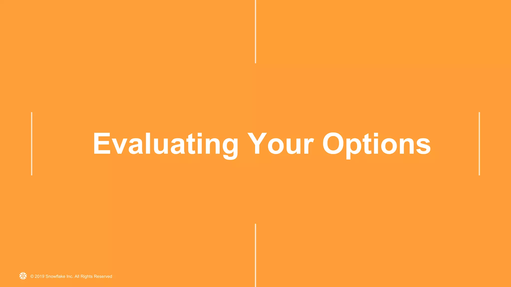 © 2019 Snowflake Inc. All Rights Reserved
Evaluating Your Options
 