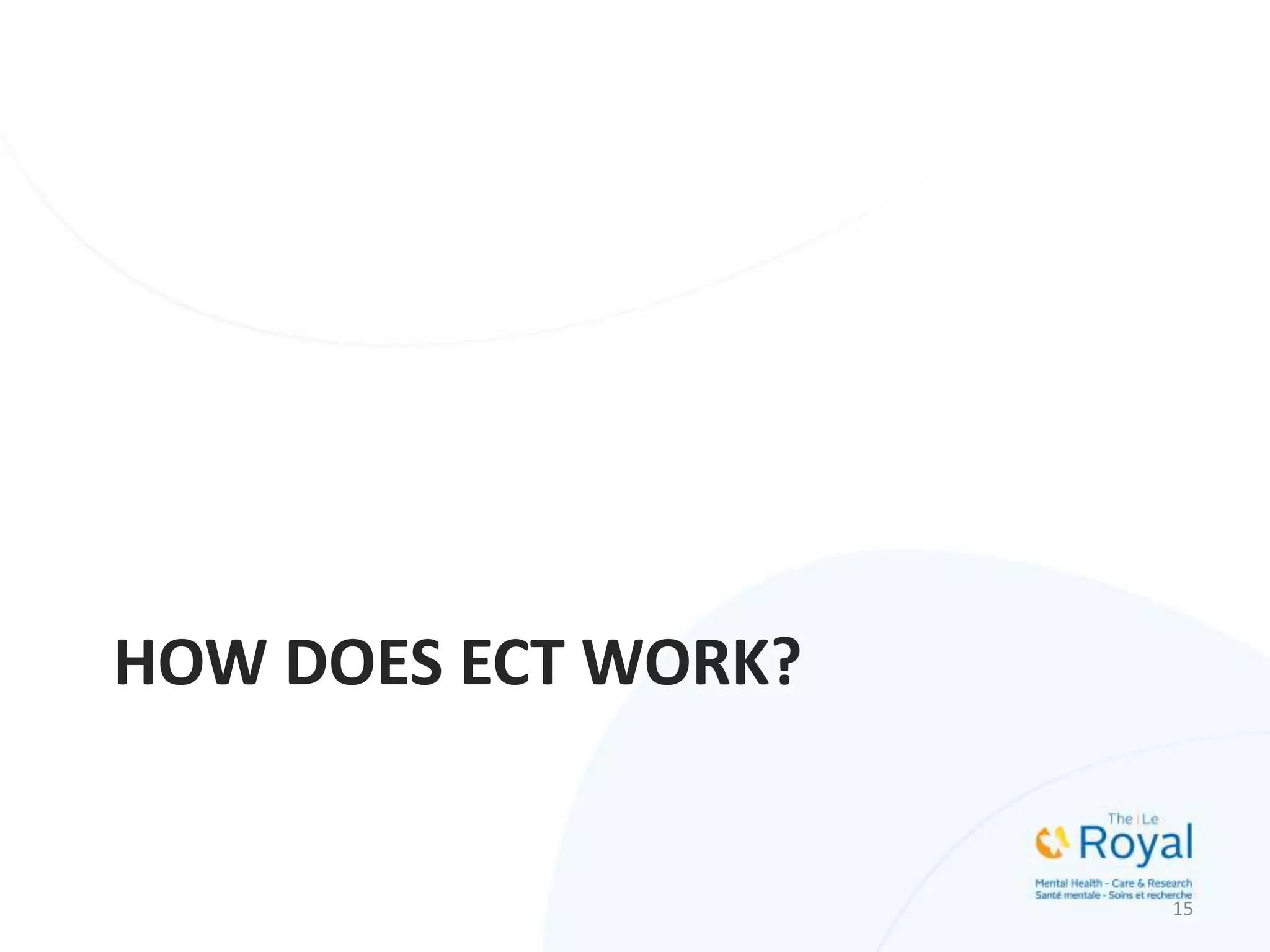 HOW DOES ECT WORK?
15
 