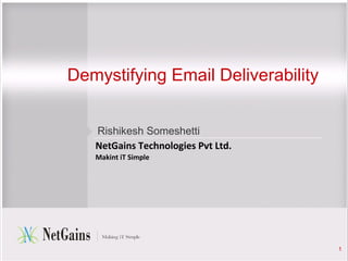 Demystifying Email Deliverability
Rishikesh Someshetti
NetGains Technologies Pvt Ltd.
Makint iT Simple

1

 