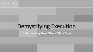 Demystifying Execution
Understanding How “Done” Gets Done
 
